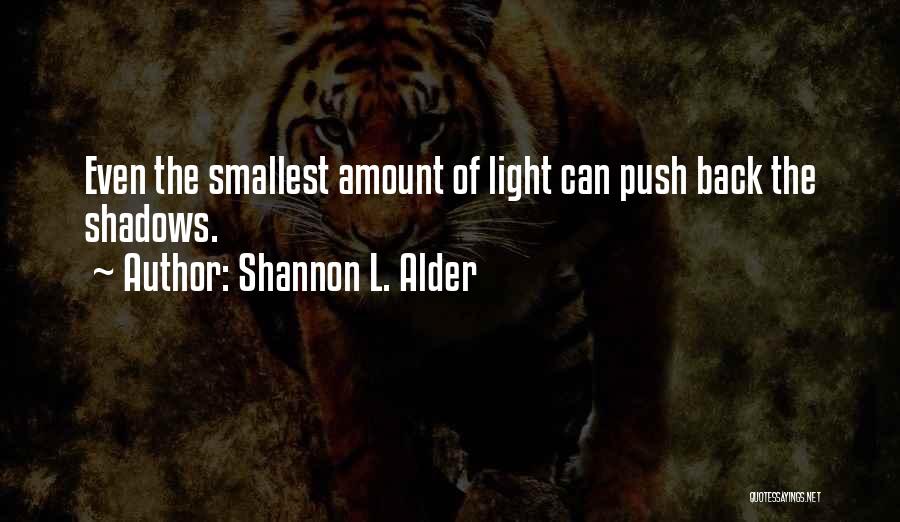 Shannon L. Alder Quotes: Even The Smallest Amount Of Light Can Push Back The Shadows.