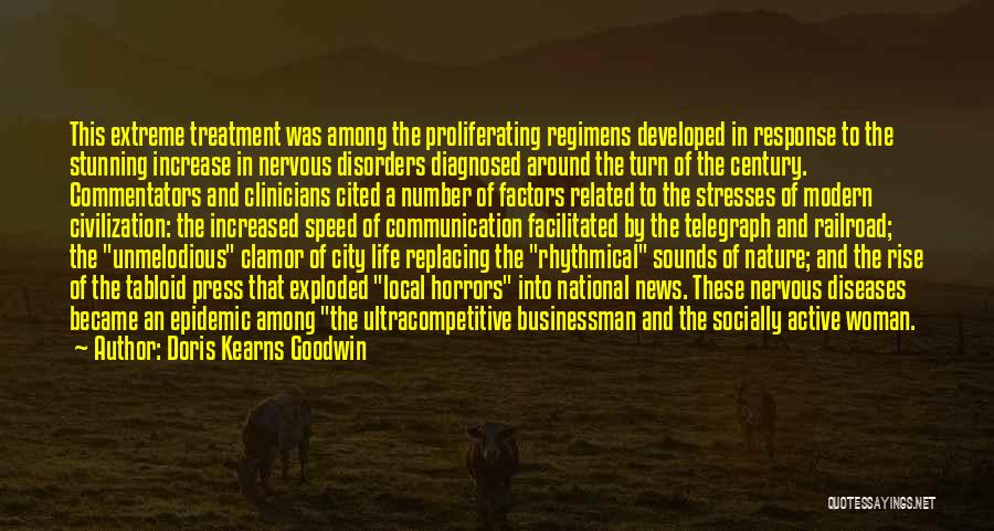 Doris Kearns Goodwin Quotes: This Extreme Treatment Was Among The Proliferating Regimens Developed In Response To The Stunning Increase In Nervous Disorders Diagnosed Around