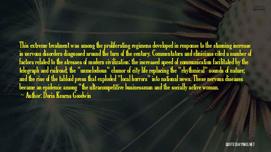 Doris Kearns Goodwin Quotes: This Extreme Treatment Was Among The Proliferating Regimens Developed In Response To The Stunning Increase In Nervous Disorders Diagnosed Around