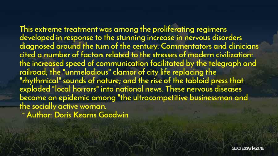 Doris Kearns Goodwin Quotes: This Extreme Treatment Was Among The Proliferating Regimens Developed In Response To The Stunning Increase In Nervous Disorders Diagnosed Around