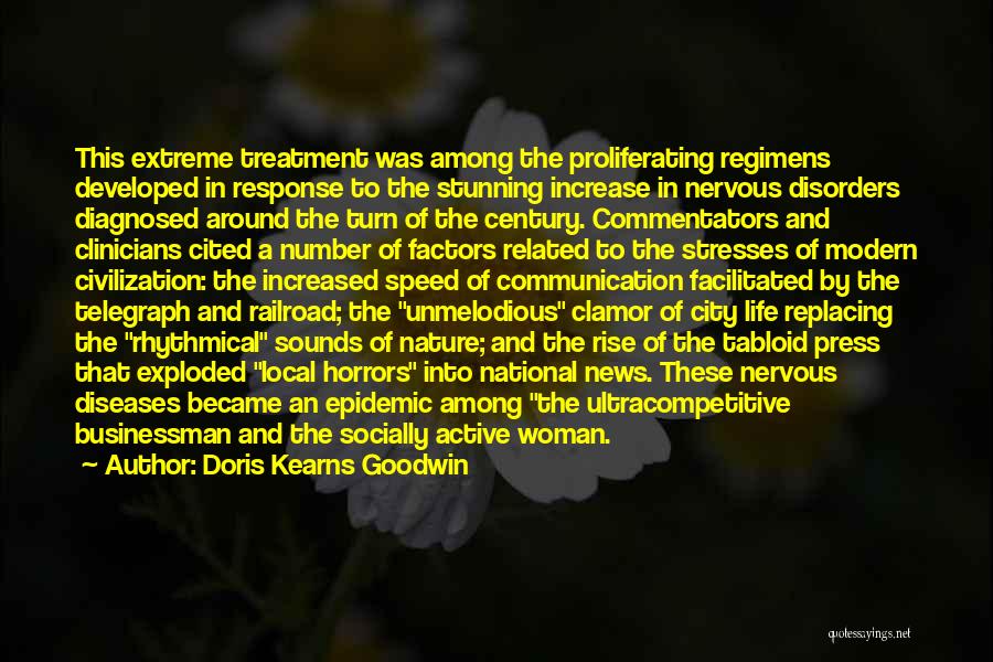 Doris Kearns Goodwin Quotes: This Extreme Treatment Was Among The Proliferating Regimens Developed In Response To The Stunning Increase In Nervous Disorders Diagnosed Around