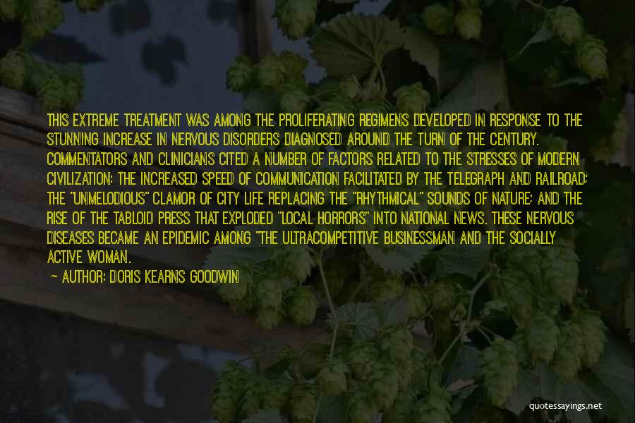 Doris Kearns Goodwin Quotes: This Extreme Treatment Was Among The Proliferating Regimens Developed In Response To The Stunning Increase In Nervous Disorders Diagnosed Around