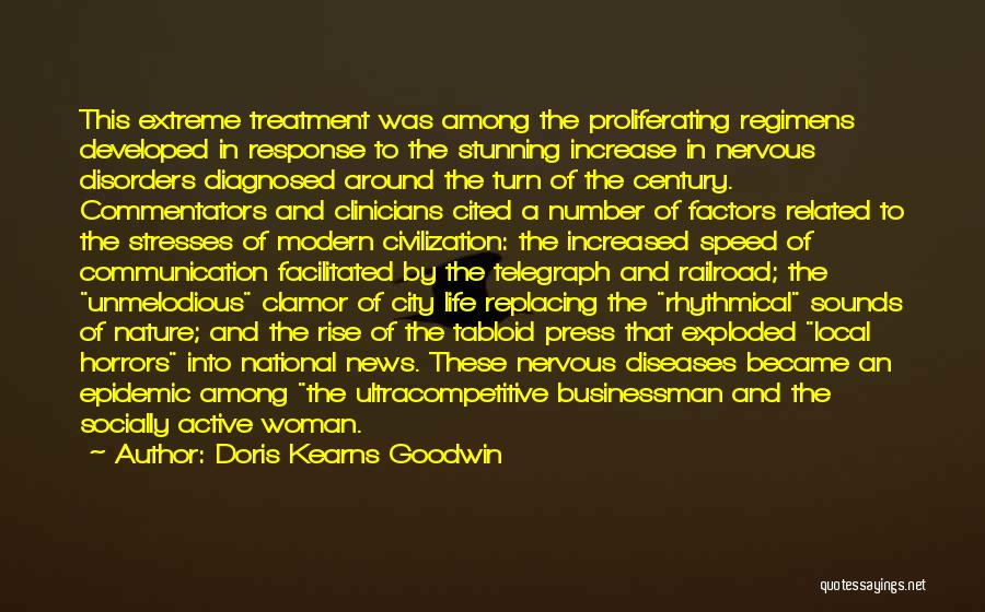 Doris Kearns Goodwin Quotes: This Extreme Treatment Was Among The Proliferating Regimens Developed In Response To The Stunning Increase In Nervous Disorders Diagnosed Around