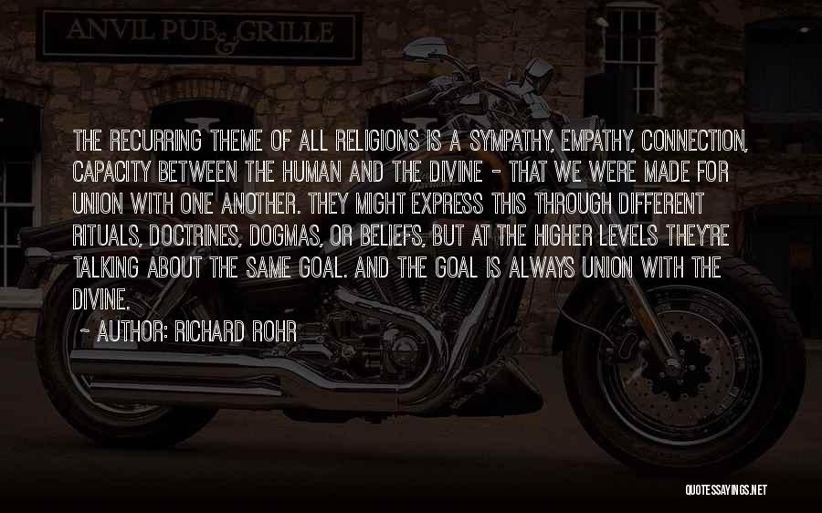 Richard Rohr Quotes: The Recurring Theme Of All Religions Is A Sympathy, Empathy, Connection, Capacity Between The Human And The Divine - That