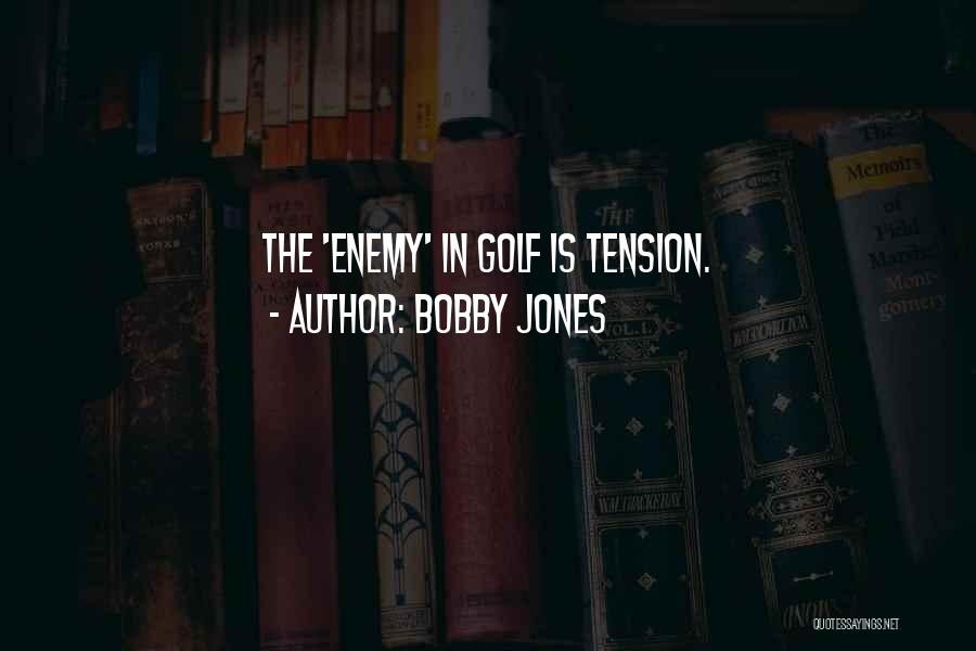 Bobby Jones Quotes: The 'enemy' In Golf Is Tension.