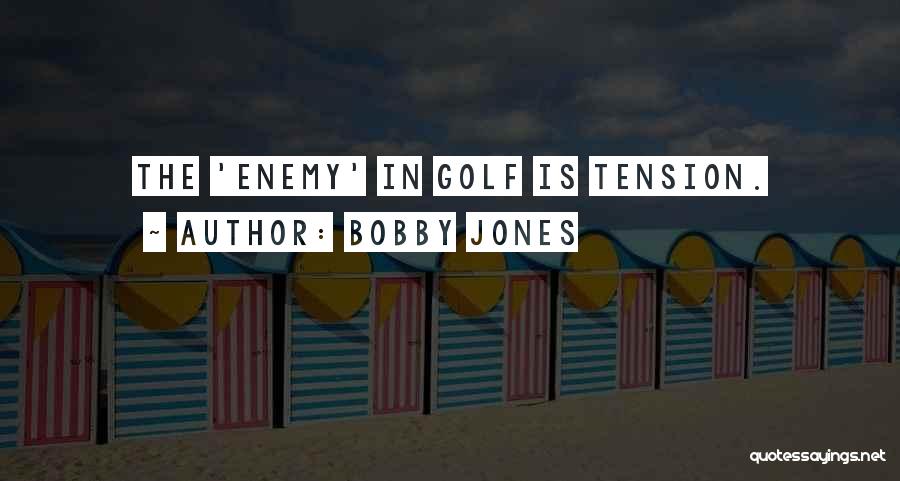 Bobby Jones Quotes: The 'enemy' In Golf Is Tension.