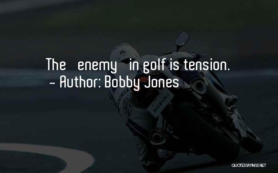 Bobby Jones Quotes: The 'enemy' In Golf Is Tension.