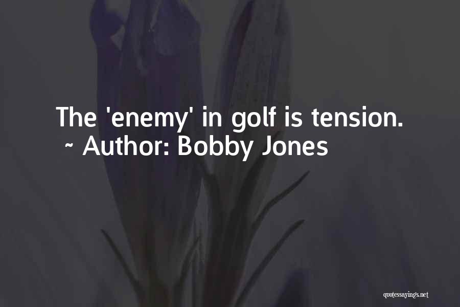 Bobby Jones Quotes: The 'enemy' In Golf Is Tension.