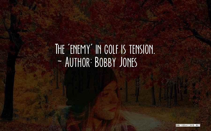 Bobby Jones Quotes: The 'enemy' In Golf Is Tension.