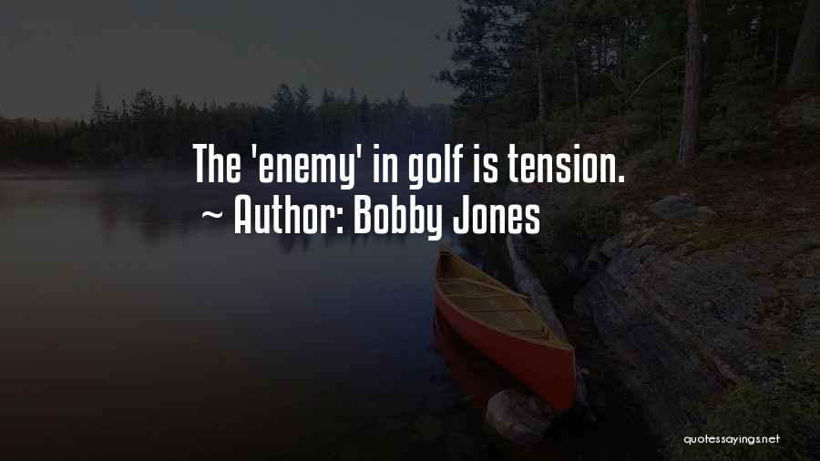 Bobby Jones Quotes: The 'enemy' In Golf Is Tension.