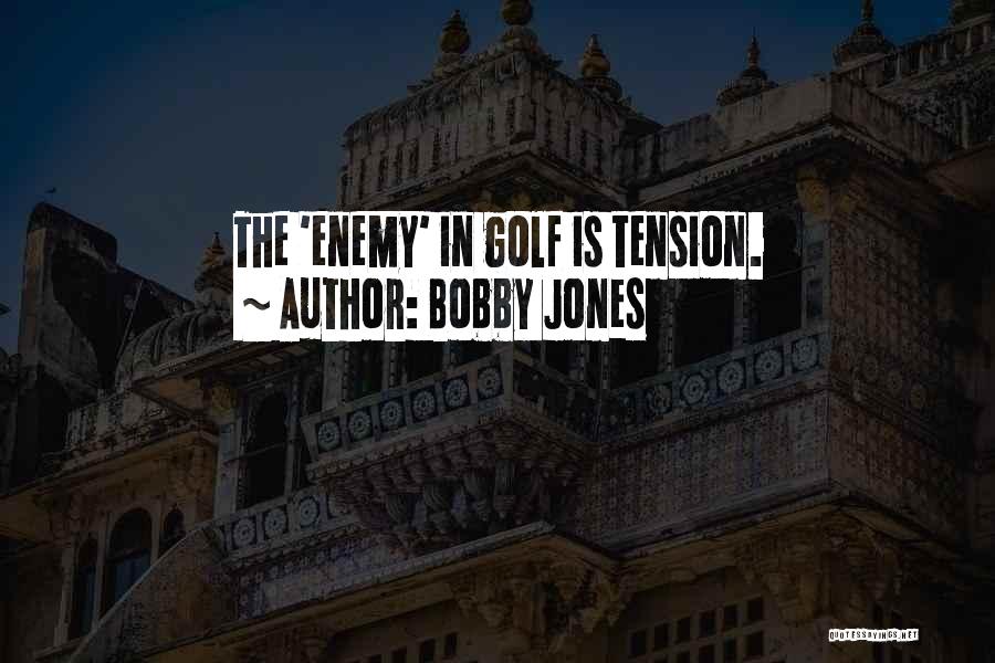 Bobby Jones Quotes: The 'enemy' In Golf Is Tension.