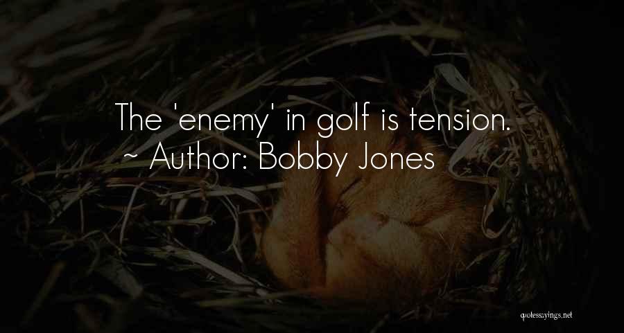 Bobby Jones Quotes: The 'enemy' In Golf Is Tension.