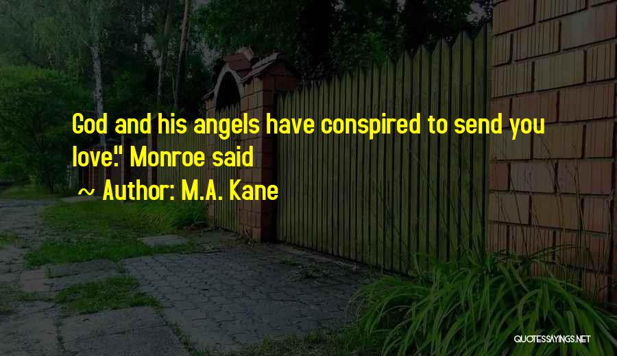 M.A. Kane Quotes: God And His Angels Have Conspired To Send You Love. Monroe Said