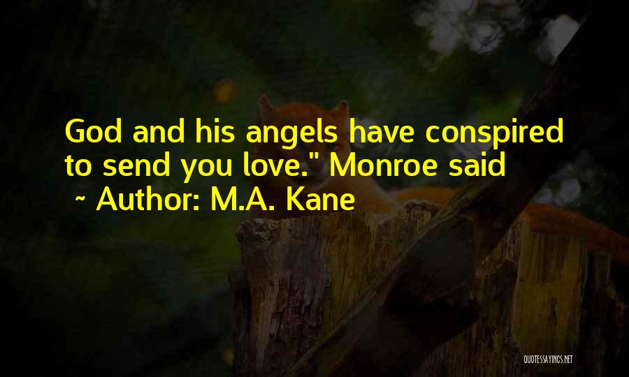 M.A. Kane Quotes: God And His Angels Have Conspired To Send You Love. Monroe Said