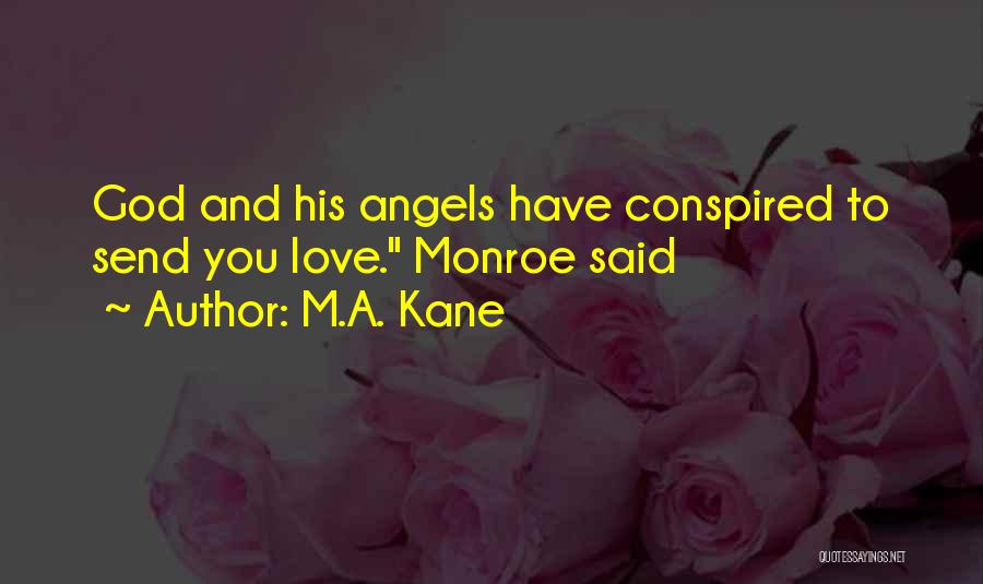 M.A. Kane Quotes: God And His Angels Have Conspired To Send You Love. Monroe Said