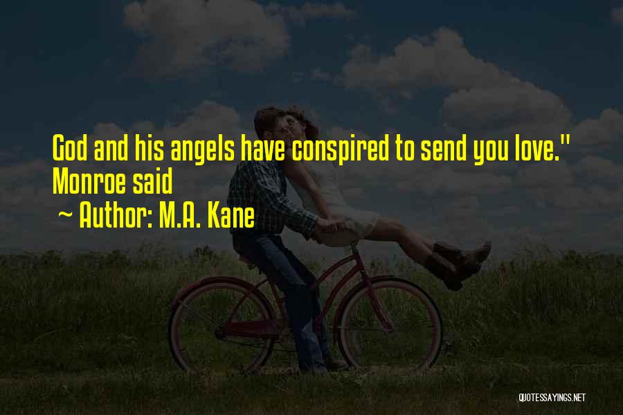 M.A. Kane Quotes: God And His Angels Have Conspired To Send You Love. Monroe Said