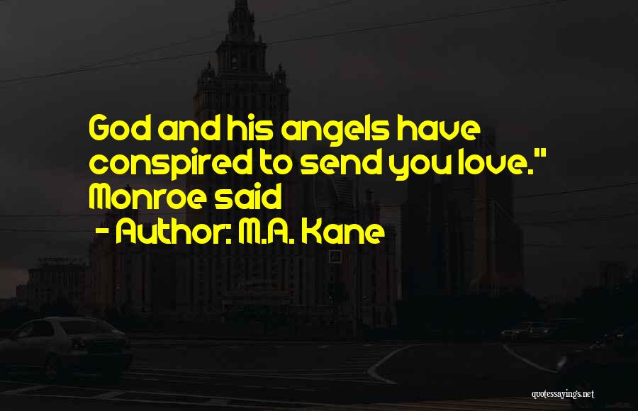 M.A. Kane Quotes: God And His Angels Have Conspired To Send You Love. Monroe Said