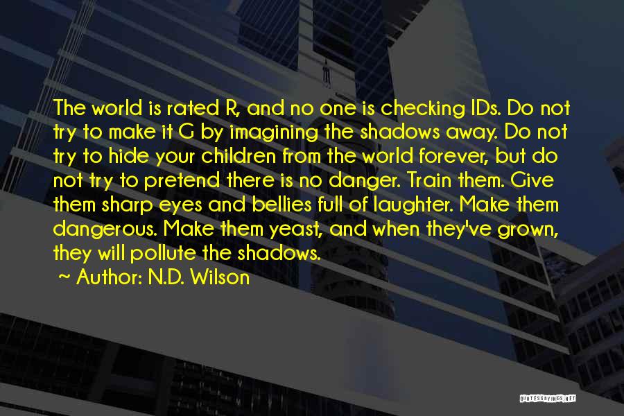 N.D. Wilson Quotes: The World Is Rated R, And No One Is Checking Ids. Do Not Try To Make It G By Imagining