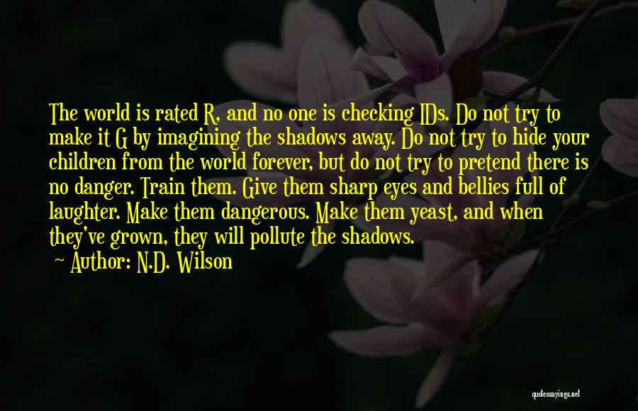 N.D. Wilson Quotes: The World Is Rated R, And No One Is Checking Ids. Do Not Try To Make It G By Imagining