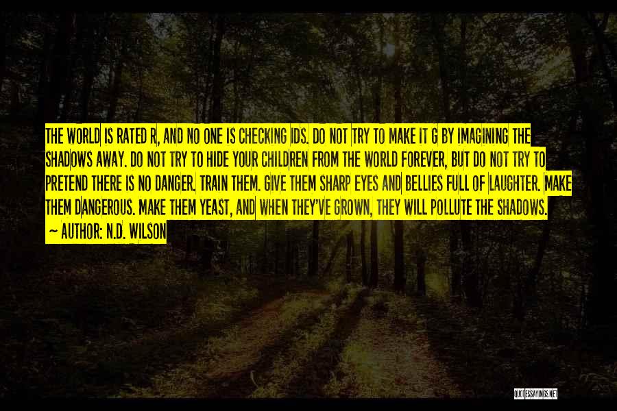 N.D. Wilson Quotes: The World Is Rated R, And No One Is Checking Ids. Do Not Try To Make It G By Imagining