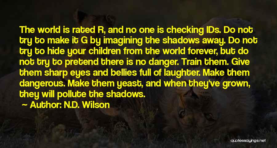 N.D. Wilson Quotes: The World Is Rated R, And No One Is Checking Ids. Do Not Try To Make It G By Imagining