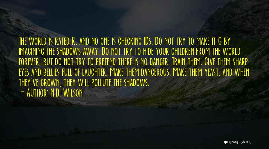 N.D. Wilson Quotes: The World Is Rated R, And No One Is Checking Ids. Do Not Try To Make It G By Imagining