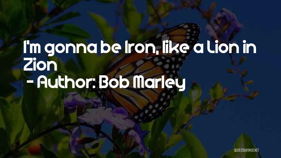 Bob Marley Quotes: I'm Gonna Be Iron, Like A Lion In Zion