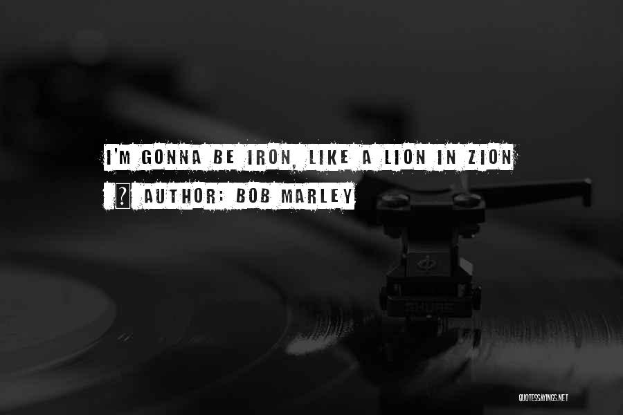 Bob Marley Quotes: I'm Gonna Be Iron, Like A Lion In Zion