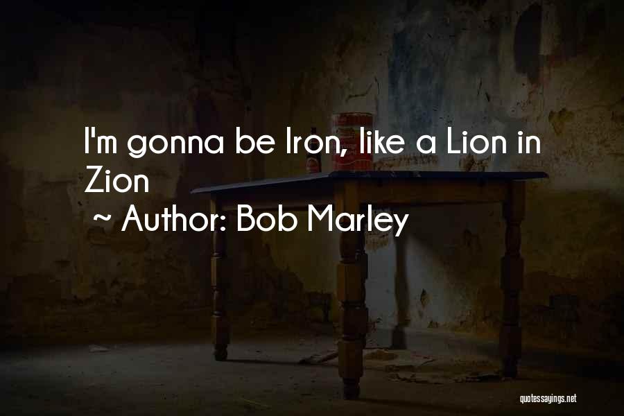 Bob Marley Quotes: I'm Gonna Be Iron, Like A Lion In Zion
