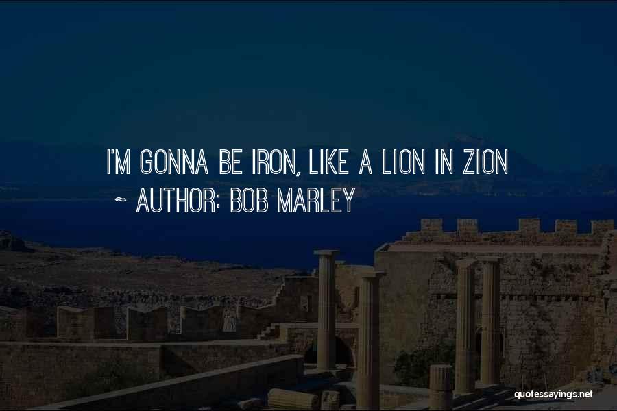 Bob Marley Quotes: I'm Gonna Be Iron, Like A Lion In Zion