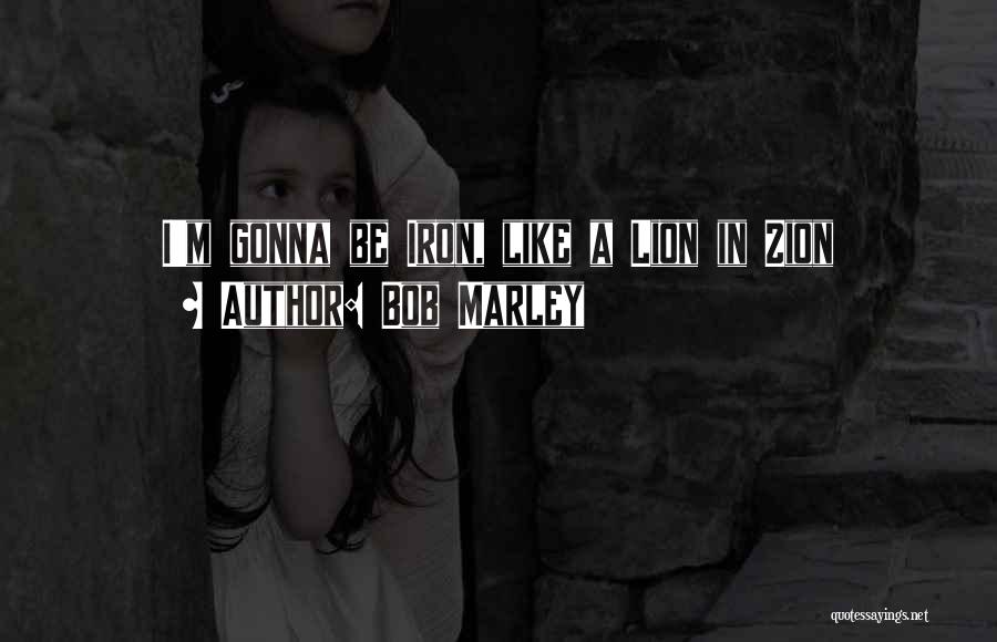Bob Marley Quotes: I'm Gonna Be Iron, Like A Lion In Zion