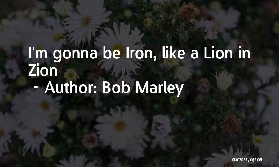 Bob Marley Quotes: I'm Gonna Be Iron, Like A Lion In Zion