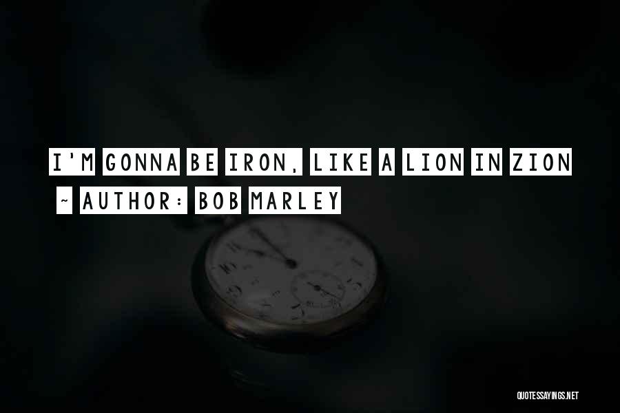 Bob Marley Quotes: I'm Gonna Be Iron, Like A Lion In Zion