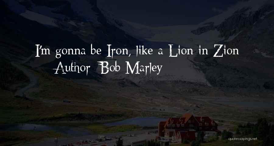 Bob Marley Quotes: I'm Gonna Be Iron, Like A Lion In Zion