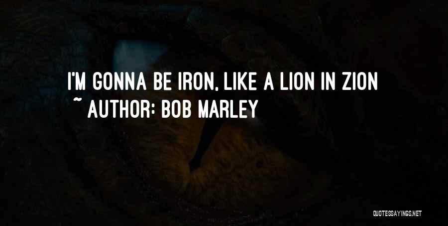 Bob Marley Quotes: I'm Gonna Be Iron, Like A Lion In Zion