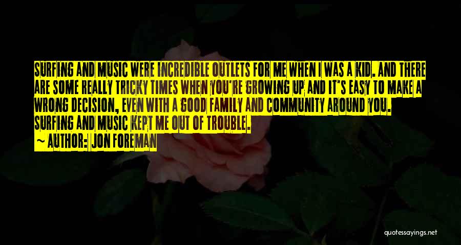 Jon Foreman Quotes: Surfing And Music Were Incredible Outlets For Me When I Was A Kid. And There Are Some Really Tricky Times