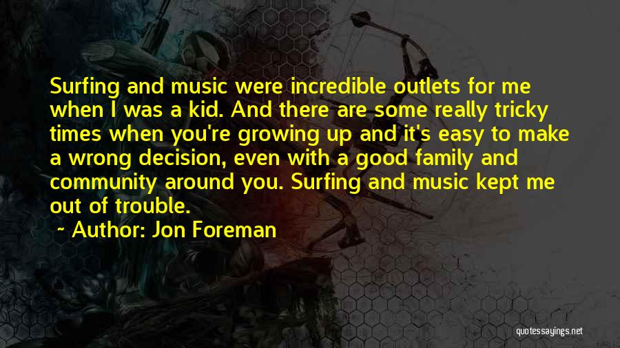 Jon Foreman Quotes: Surfing And Music Were Incredible Outlets For Me When I Was A Kid. And There Are Some Really Tricky Times