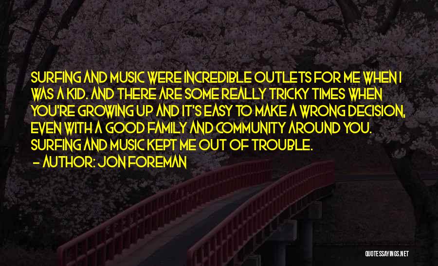 Jon Foreman Quotes: Surfing And Music Were Incredible Outlets For Me When I Was A Kid. And There Are Some Really Tricky Times