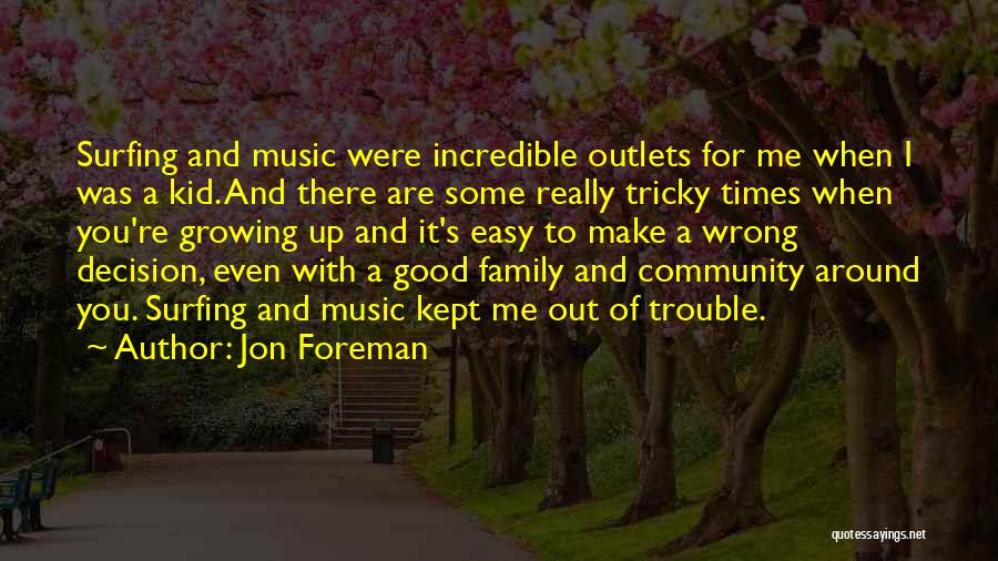 Jon Foreman Quotes: Surfing And Music Were Incredible Outlets For Me When I Was A Kid. And There Are Some Really Tricky Times