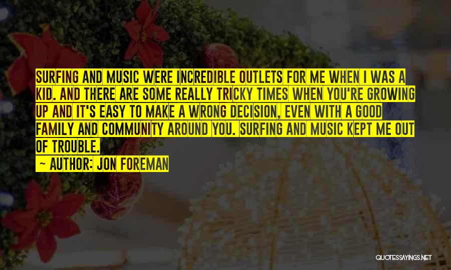 Jon Foreman Quotes: Surfing And Music Were Incredible Outlets For Me When I Was A Kid. And There Are Some Really Tricky Times
