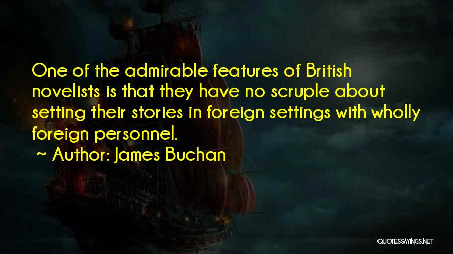 James Buchan Quotes: One Of The Admirable Features Of British Novelists Is That They Have No Scruple About Setting Their Stories In Foreign