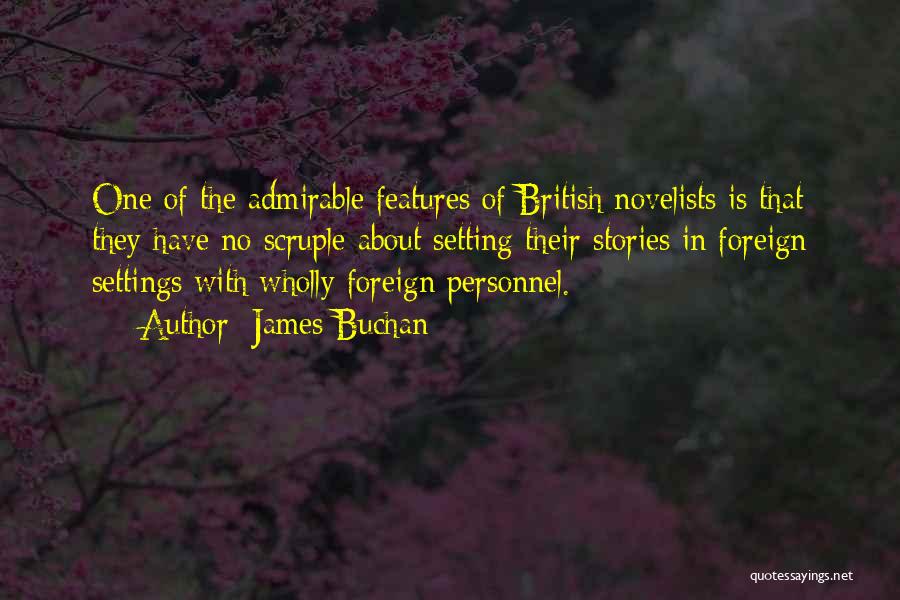 James Buchan Quotes: One Of The Admirable Features Of British Novelists Is That They Have No Scruple About Setting Their Stories In Foreign