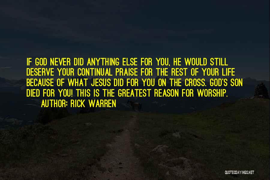 Rick Warren Quotes: If God Never Did Anything Else For You, He Would Still Deserve Your Continual Praise For The Rest Of Your