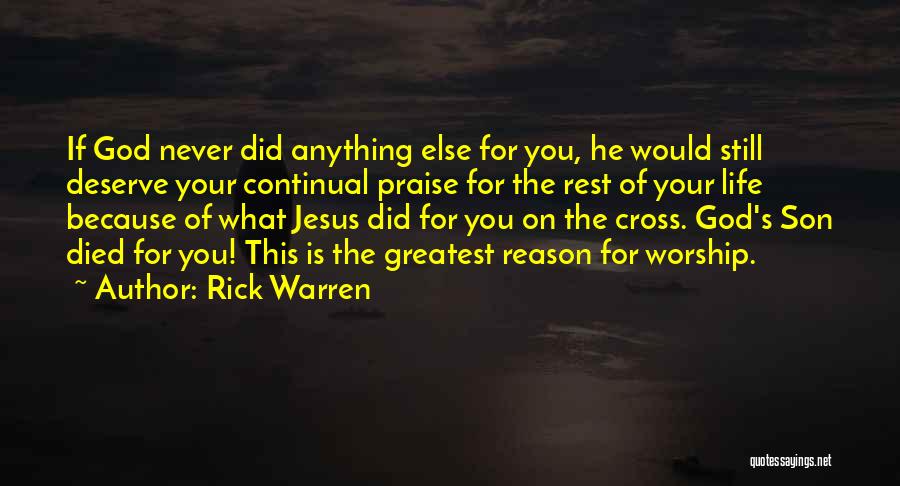 Rick Warren Quotes: If God Never Did Anything Else For You, He Would Still Deserve Your Continual Praise For The Rest Of Your