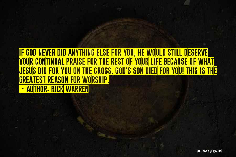 Rick Warren Quotes: If God Never Did Anything Else For You, He Would Still Deserve Your Continual Praise For The Rest Of Your