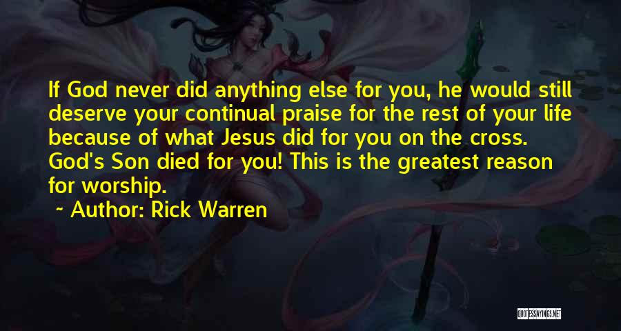 Rick Warren Quotes: If God Never Did Anything Else For You, He Would Still Deserve Your Continual Praise For The Rest Of Your