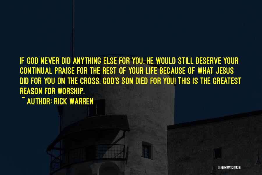 Rick Warren Quotes: If God Never Did Anything Else For You, He Would Still Deserve Your Continual Praise For The Rest Of Your