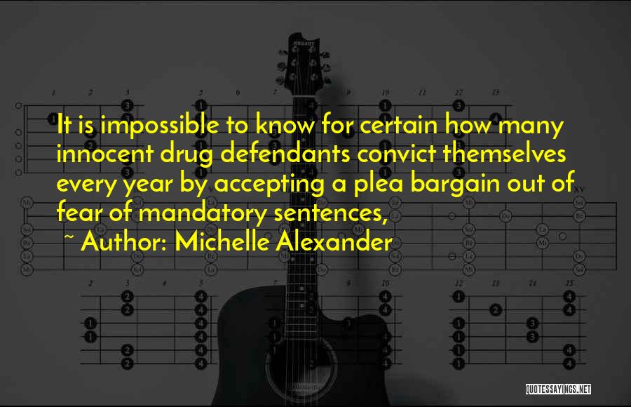 Michelle Alexander Quotes: It Is Impossible To Know For Certain How Many Innocent Drug Defendants Convict Themselves Every Year By Accepting A Plea