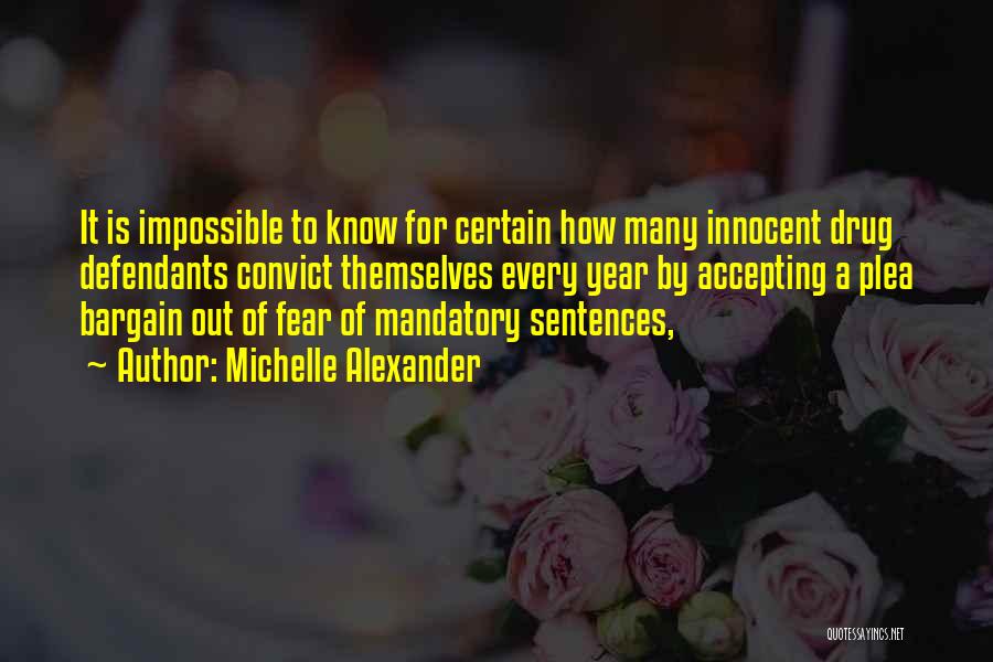 Michelle Alexander Quotes: It Is Impossible To Know For Certain How Many Innocent Drug Defendants Convict Themselves Every Year By Accepting A Plea