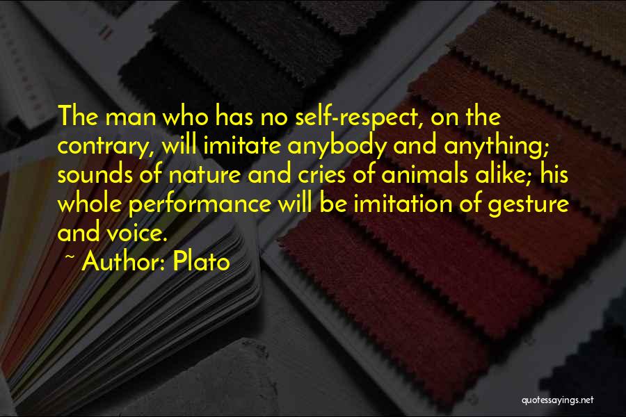 Plato Quotes: The Man Who Has No Self-respect, On The Contrary, Will Imitate Anybody And Anything; Sounds Of Nature And Cries Of